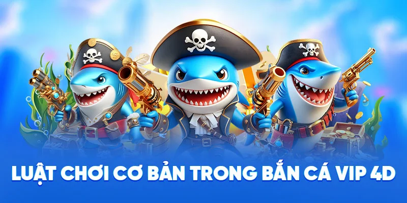 Bắn Cá Vip 4D - Trò Chơi Bắn Cá Đổi Tiền Hấp Dẫn Tại 78WIN 3 Luật chơi cơ bản trong bắn cá VIP 4D